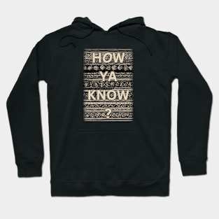 How Ya Know? Hoodie